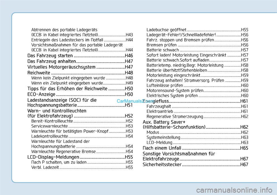 Hyundai Ioniq 2019  Betriebsanleitung (in German) Abtrennen des portable Ladegeräts 
(ICCB: in Kabel integriertes Netzteil)............................H43
Entriegeln des Ladesteckers im Notfall ......................H44
Vorsichtsmaßnahmen für das 