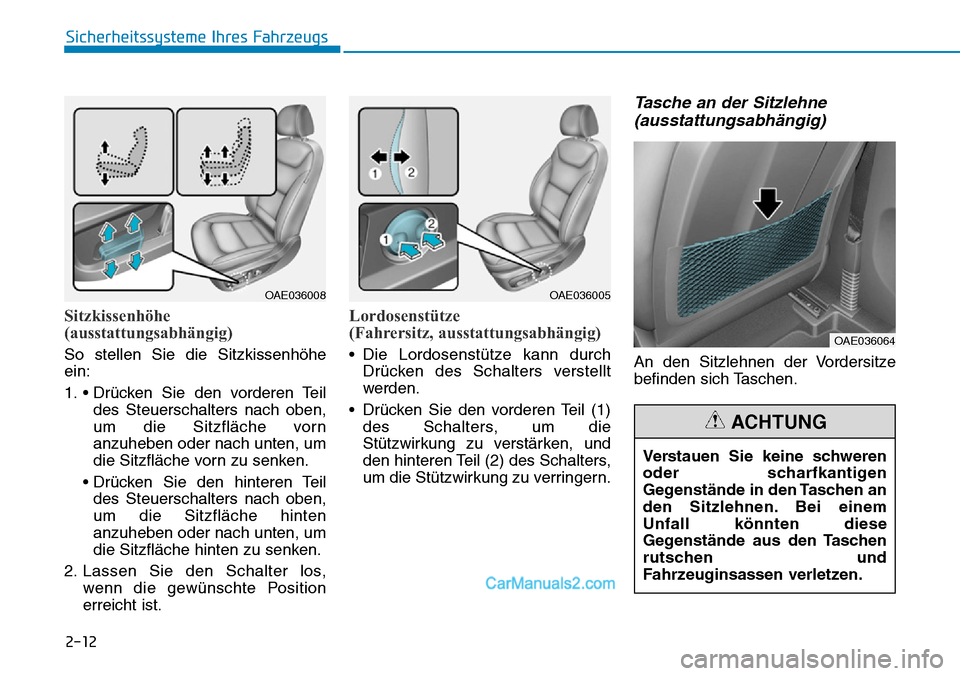 Hyundai Ioniq 2019 Betriebsanleitung (in German) 2-12
Sicherheitssysteme Ihres Fahrzeugs
Sitzkissenhöhe
(ausstattungsabhängig)
So stellen Sie die Sitzkissenhöhe
ein:
1. • Drücken Sie den vorderen Teildes Steuerschalters nach oben,
um die Sitzf Hyundai Ioniq 2019 Betriebsanleitung (in German) 2-12
Sicherheitssysteme Ihres Fahrzeugs
Sitzkissenhöhe
(ausstattungsabhängig)
So stellen Sie die Sitzkissenhöhe
ein:
1. • Drücken Sie den vorderen Teildes Steuerschalters nach oben,
um die Sitzf