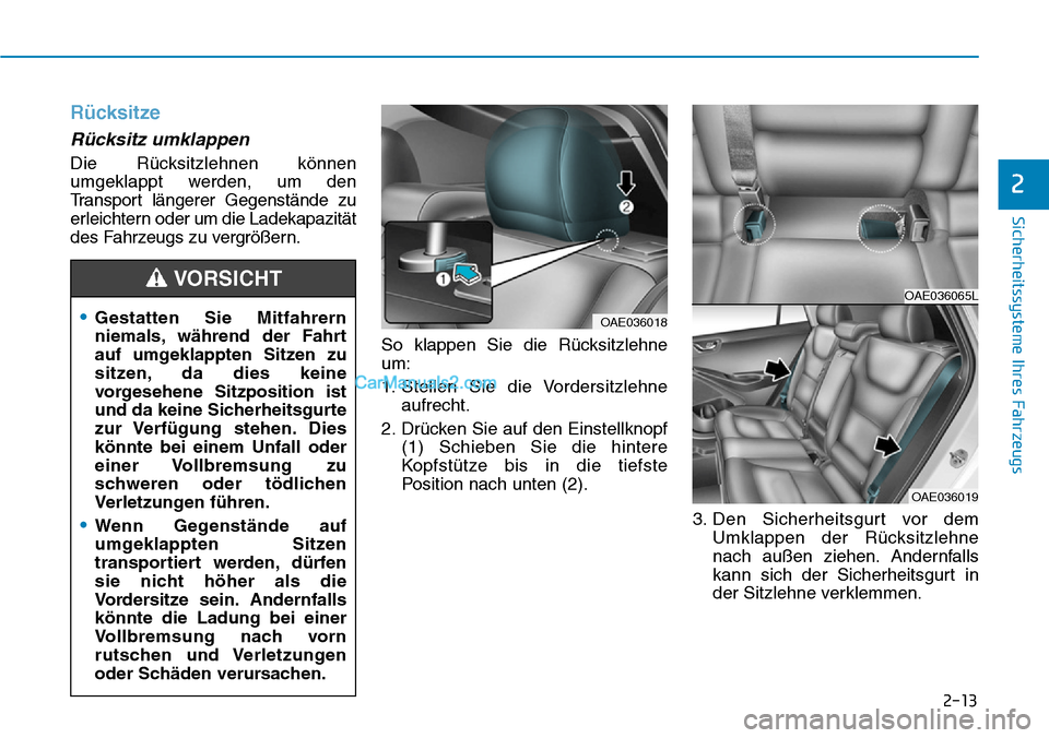 Hyundai Ioniq 2019 Betriebsanleitung (in German) 2-13
Sicherheitssysteme Ihres Fahrzeugs
2
Rücksitze
Rücksitz umklappen
Die Rücksitzlehnen können
umgeklappt werden, um den
Transport längerer Gegenstände zu
erleichtern oder um die Ladekapazitä Hyundai Ioniq 2019 Betriebsanleitung (in German) 2-13
Sicherheitssysteme Ihres Fahrzeugs
2
Rücksitze
Rücksitz umklappen
Die Rücksitzlehnen können
umgeklappt werden, um den
Transport längerer Gegenstände zu
erleichtern oder um die Ladekapazitä