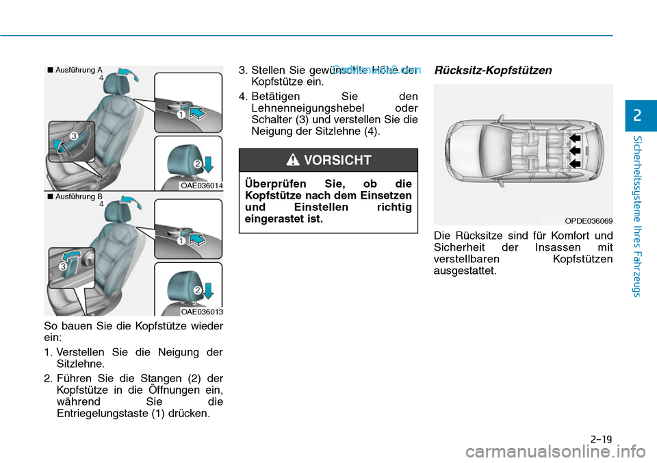 Hyundai Ioniq 2019 Betriebsanleitung (in German) 2-19
Sicherheitssysteme Ihres Fahrzeugs
2
So bauen Sie die Kopfstütze wieder
ein:
1. Verstellen Sie die Neigung derSitzlehne.
2. Führen Sie die Stangen (2) der Kopfstütze in die Öffnungen ein,
wä Hyundai Ioniq 2019 Betriebsanleitung (in German) 2-19
Sicherheitssysteme Ihres Fahrzeugs
2
So bauen Sie die Kopfstütze wieder
ein:
1. Verstellen Sie die Neigung derSitzlehne.
2. Führen Sie die Stangen (2) der Kopfstütze in die Öffnungen ein,
wä