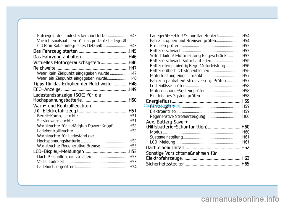 Hyundai Ioniq 2018 Betriebsanleitung (in German) Entriegeln des Ladesteckers im Notfall ......................H43
Vorsichtsmaßnahmen für das portable Ladegerät
(ICCB: in Kabel integriertes Netzteil)............................H43
Das Fahrzeug sta Hyundai Ioniq 2018 Betriebsanleitung (in German) Entriegeln des Ladesteckers im Notfall ......................H43
Vorsichtsmaßnahmen für das portable Ladegerät
(ICCB: in Kabel integriertes Netzteil)............................H43
Das Fahrzeug sta