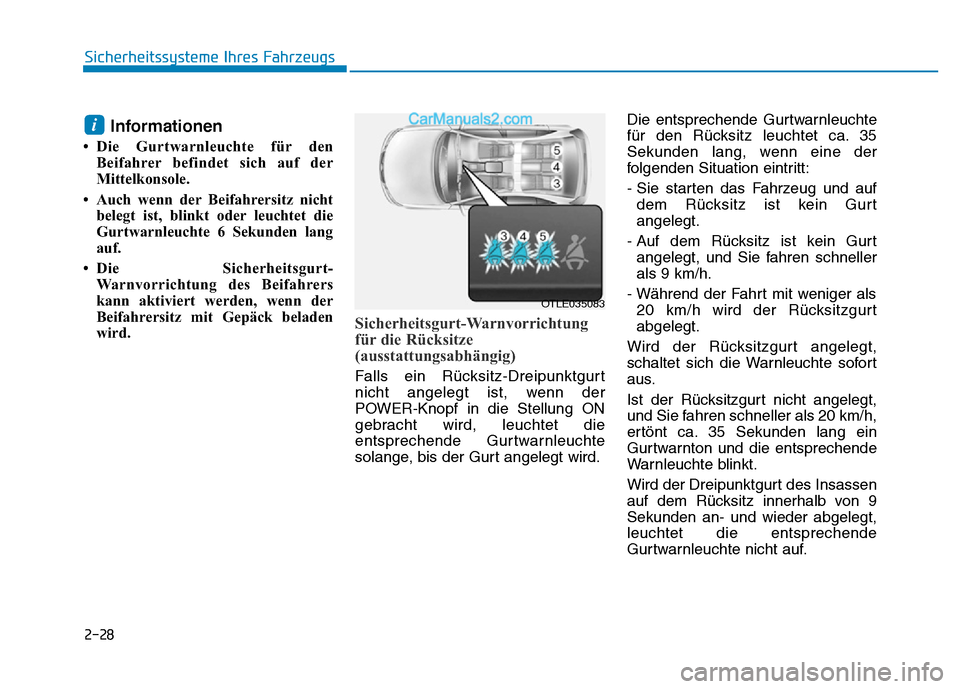 Hyundai Ioniq 2018  Betriebsanleitung (in German) 2-28
Sicherheitssysteme Ihres Fahrzeugs
Informationen
• Die Gurtwarnleuchte für denBeifahrer befindet sich auf der
Mittelkonsole.
• Auch wenn der Beifahrersitz nicht belegt ist, blinkt oder leuch