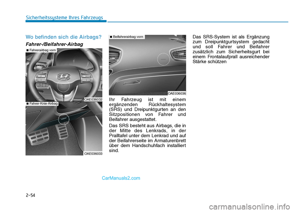 Hyundai Ioniq 2018 Betriebsanleitung (in German) 2-54
Sicherheitssysteme Ihres Fahrzeugs
Wo befinden sich die Airbags?
Fahrer-/Beifahrer-Airbag
Ihr Fahrzeug ist mit einem
ergänzenden Rückhaltesystem
(SRS) und Dreipunktgurten an den
Sitzpositionen Hyundai Ioniq 2018 Betriebsanleitung (in German) 2-54
Sicherheitssysteme Ihres Fahrzeugs
Wo befinden sich die Airbags?
Fahrer-/Beifahrer-Airbag
Ihr Fahrzeug ist mit einem
ergänzenden Rückhaltesystem
(SRS) und Dreipunktgurten an den
Sitzpositionen