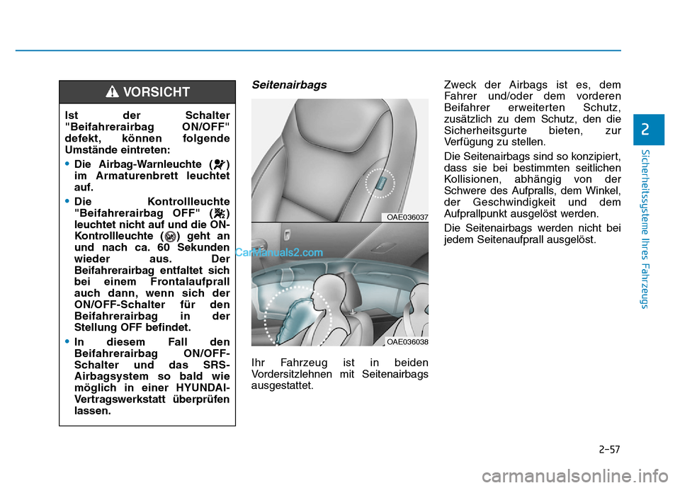 Hyundai Ioniq 2018 Betriebsanleitung (in German) 2-57
Sicherheitssysteme Ihres Fahrzeugs
2
Seitenairbags
Ihr Fahrzeug ist in beiden
Vordersitzlehnen mit Seitenairbags
ausgestattet.Zweck der Airbags ist es, dem
Fahrer und/oder dem vorderen
Beifahrer Hyundai Ioniq 2018 Betriebsanleitung (in German) 2-57
Sicherheitssysteme Ihres Fahrzeugs
2
Seitenairbags
Ihr Fahrzeug ist in beiden
Vordersitzlehnen mit Seitenairbags
ausgestattet.Zweck der Airbags ist es, dem
Fahrer und/oder dem vorderen
Beifahrer