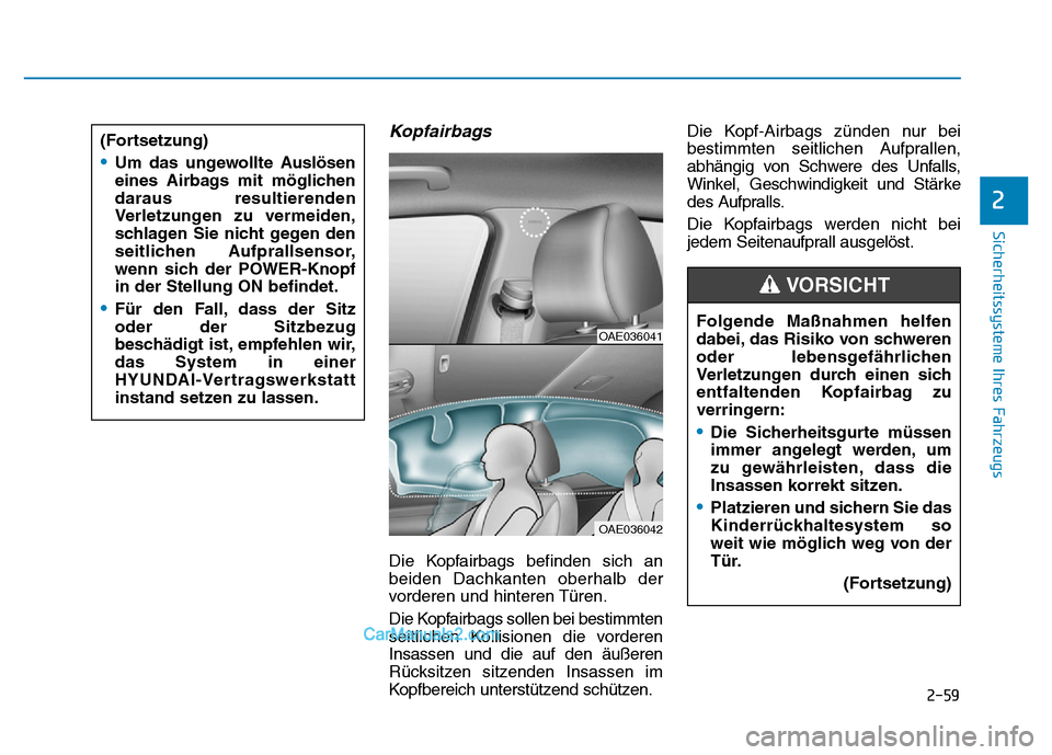 Hyundai Ioniq 2018 Betriebsanleitung (in German) 2-59
Sicherheitssysteme Ihres Fahrzeugs
2
Kopfairbags
Die Kopfairbags befinden sich an
beiden Dachkanten oberhalb der
vorderen und hinteren Türen.
Die Kopfairbags sollen bei bestimmten
seitlichen Kol Hyundai Ioniq 2018 Betriebsanleitung (in German) 2-59
Sicherheitssysteme Ihres Fahrzeugs
2
Kopfairbags
Die Kopfairbags befinden sich an
beiden Dachkanten oberhalb der
vorderen und hinteren Türen.
Die Kopfairbags sollen bei bestimmten
seitlichen Kol