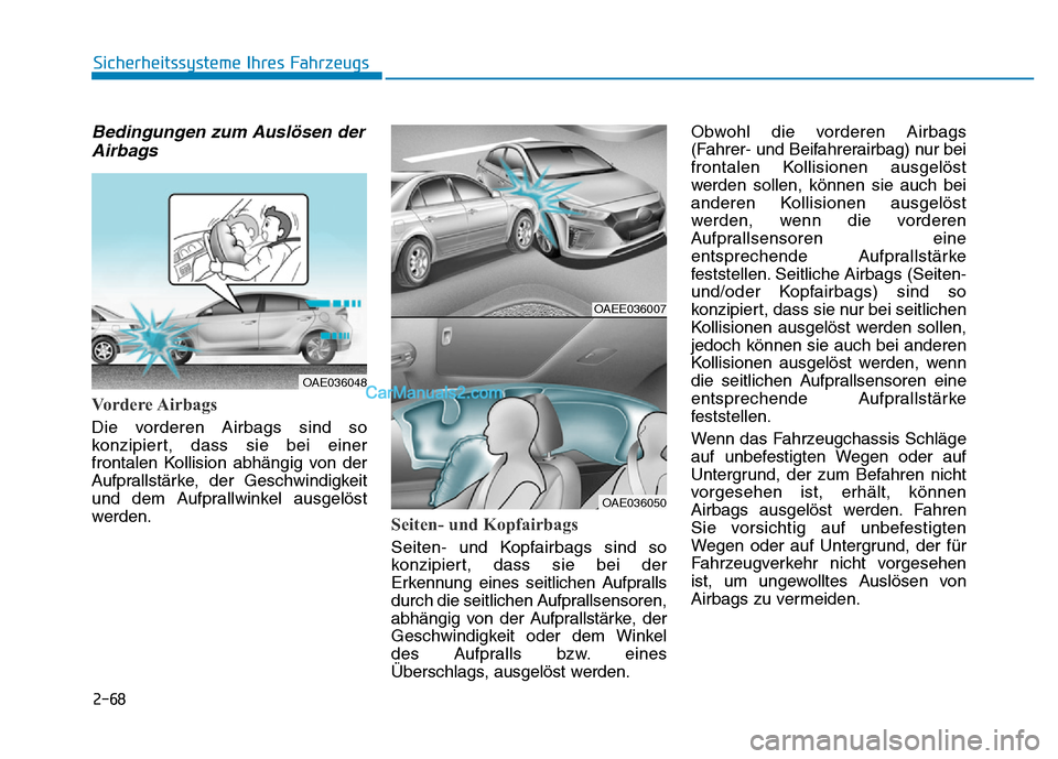 Hyundai Ioniq 2018 Betriebsanleitung (in German) 2-68
Sicherheitssysteme Ihres Fahrzeugs
Bedingungen zum Auslösen derAirbags
Vordere Airbags
Die vorderen Airbags sind so
konzipiert, dass sie bei einer
frontalen Kollision abhängig von der
Aufpralls Hyundai Ioniq 2018 Betriebsanleitung (in German) 2-68
Sicherheitssysteme Ihres Fahrzeugs
Bedingungen zum Auslösen derAirbags
Vordere Airbags
Die vorderen Airbags sind so
konzipiert, dass sie bei einer
frontalen Kollision abhängig von der
Aufpralls