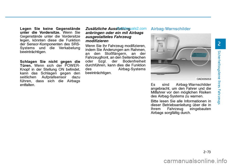 Hyundai Ioniq 2018 Betriebsanleitung (in German) 2-73
Sicherheitssysteme Ihres Fahrzeugs
2
Legen Sie keine Gegenstände
unter die Vordersitze.Wenn Sie
Gegenstände unter die Vordersitze
legen, könnten diese die Funktion
der Sensor-Komponenten des S Hyundai Ioniq 2018 Betriebsanleitung (in German) 2-73
Sicherheitssysteme Ihres Fahrzeugs
2
Legen Sie keine Gegenstände
unter die Vordersitze.Wenn Sie
Gegenstände unter die Vordersitze
legen, könnten diese die Funktion
der Sensor-Komponenten des S