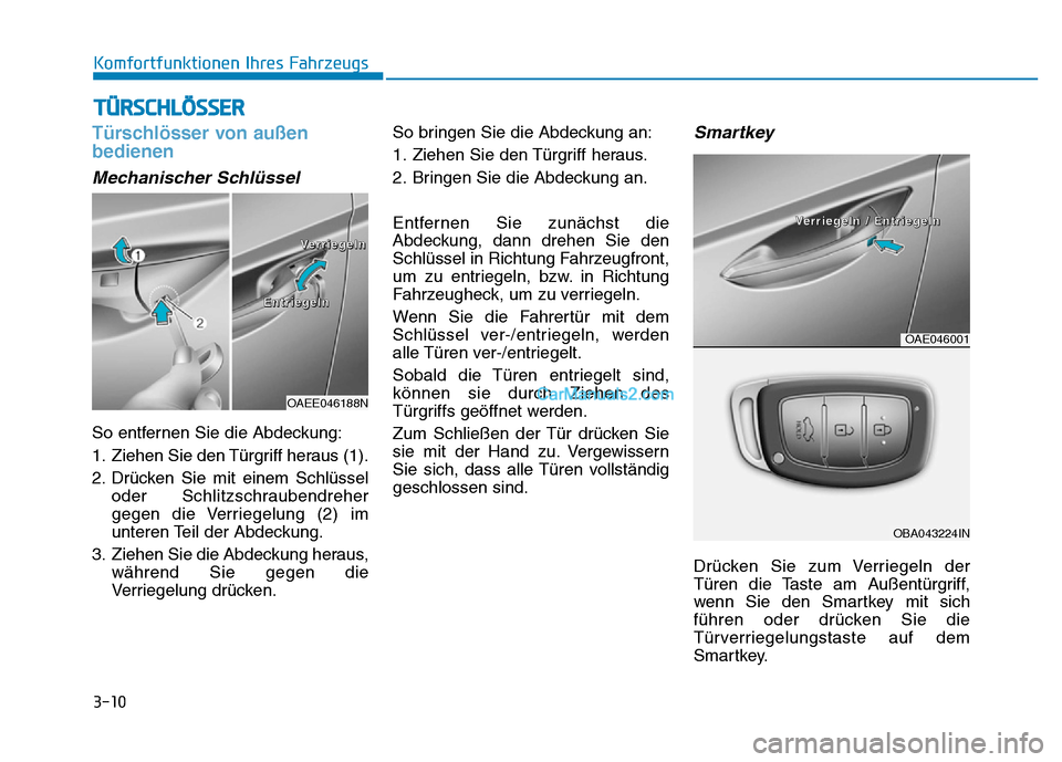 Hyundai Ioniq 2018 Betriebsanleitung (in German) 3-10
Komfortfunktionen Ihres Fahrzeugs
Türschlösser von außen
bedienen
Mechanischer Schlüssel
So entfernen Sie die Abdeckung:
1. Ziehen Sie den Türgriff heraus (1).
2. Drücken Sie mit einem Schl Hyundai Ioniq 2018 Betriebsanleitung (in German) 3-10
Komfortfunktionen Ihres Fahrzeugs
Türschlösser von außen
bedienen
Mechanischer Schlüssel
So entfernen Sie die Abdeckung:
1. Ziehen Sie den Türgriff heraus (1).
2. Drücken Sie mit einem Schl