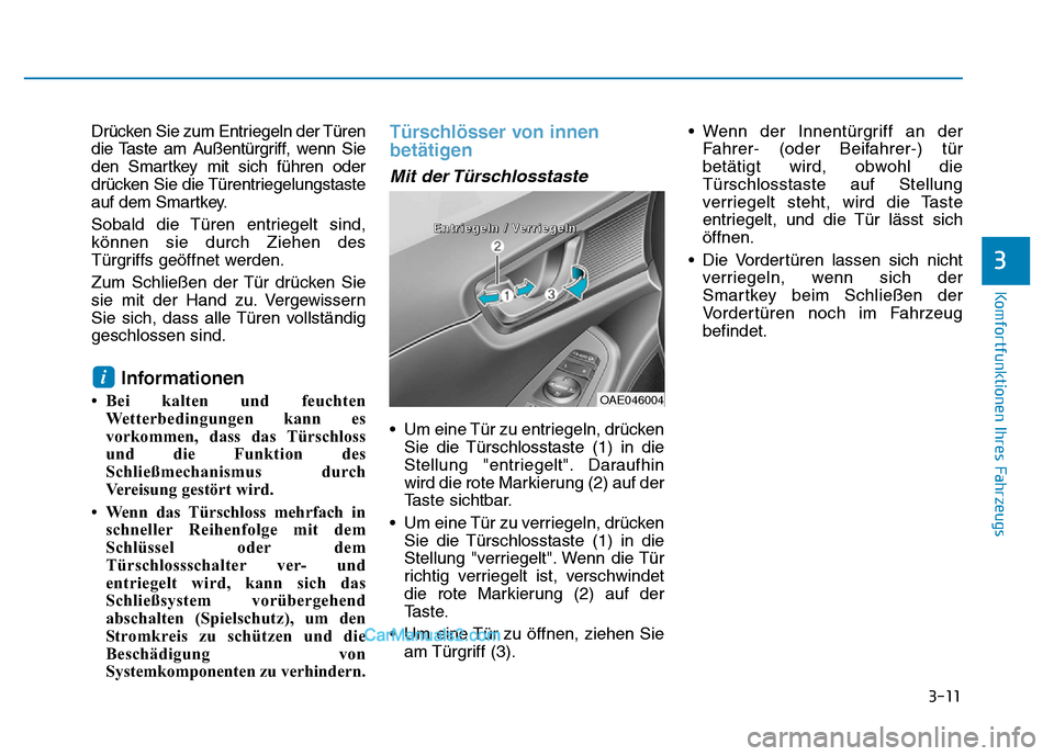 Hyundai Ioniq 2018 Betriebsanleitung (in German) 3-11
Komfortfunktionen Ihres Fahrzeugs
3
Drücken Sie zum Entriegeln der Türen
die Taste am Außentürgriff, wenn Sie
den Smartkey mit sich führen oder
drücken Sie die Türentriegelungstaste
auf de Hyundai Ioniq 2018 Betriebsanleitung (in German) 3-11
Komfortfunktionen Ihres Fahrzeugs
3
Drücken Sie zum Entriegeln der Türen
die Taste am Außentürgriff, wenn Sie
den Smartkey mit sich führen oder
drücken Sie die Türentriegelungstaste
auf de