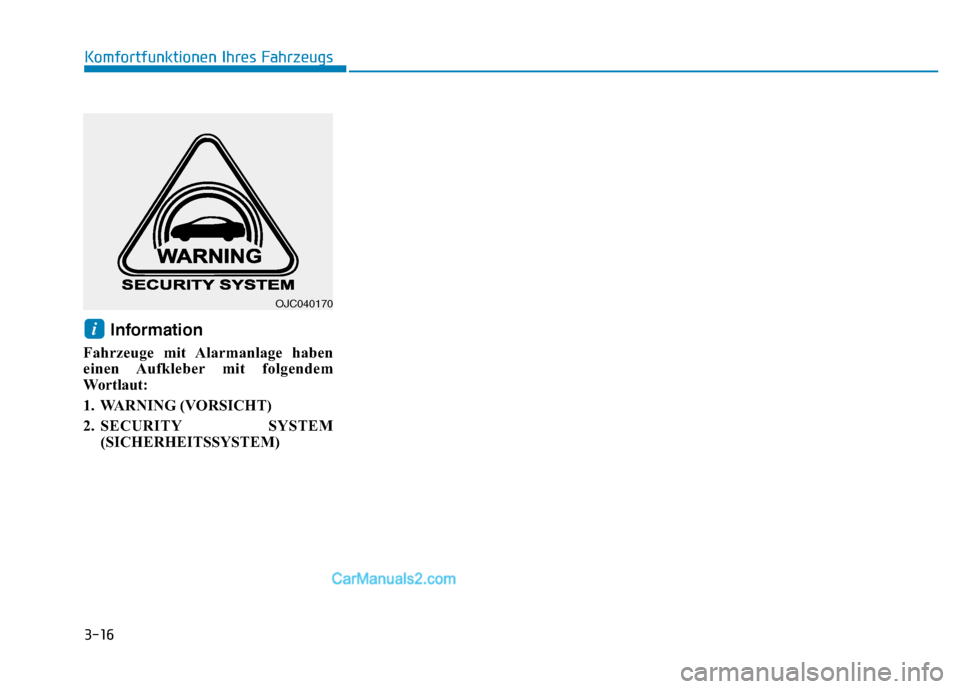Hyundai Ioniq 2018 Betriebsanleitung (in German) 3-16
Komfortfunktionen Ihres Fahrzeugs
Information
Fahrzeuge mit Alarmanlage haben
einen Aufkleber mit folgendem
Wo r t l a u t :
1. WARNING (VORSICHT)
2. SECURITY SYSTEM(SICHERHEITSSYSTEM)
i
OJC040 Hyundai Ioniq 2018 Betriebsanleitung (in German) 3-16
Komfortfunktionen Ihres Fahrzeugs
Information
Fahrzeuge mit Alarmanlage haben
einen Aufkleber mit folgendem
Wo r t l a u t :
1. WARNING (VORSICHT)
2. SECURITY SYSTEM(SICHERHEITSSYSTEM)
i
OJC040