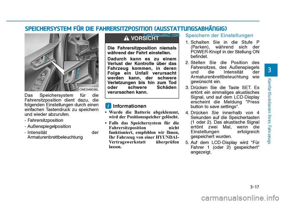 Hyundai Ioniq 2018 Betriebsanleitung (in German) 3-17
Komfortfunktionen Ihres Fahrzeugs
3
Das Speichersystem für die
Fahrersitzposition dient dazu, die
folgenden Einstellungen durch einen
einfachen Tastendruck zu speichern
und wieder abzurufen.
- F Hyundai Ioniq 2018 Betriebsanleitung (in German) 3-17
Komfortfunktionen Ihres Fahrzeugs
3
Das Speichersystem für die
Fahrersitzposition dient dazu, die
folgenden Einstellungen durch einen
einfachen Tastendruck zu speichern
und wieder abzurufen.
- F