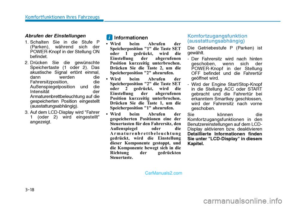 Hyundai Ioniq 2018 Betriebsanleitung (in German) 3-18
Komfortfunktionen Ihres Fahrzeugs
Abrufen der Einstellungen
1. Schalten Sie in die Stufe P(Parken), während sich der
POWER-Knopf in der Stellung ON
befindet.
2. Drücken Sie die gewünschte Spei Hyundai Ioniq 2018 Betriebsanleitung (in German) 3-18
Komfortfunktionen Ihres Fahrzeugs
Abrufen der Einstellungen
1. Schalten Sie in die Stufe P(Parken), während sich der
POWER-Knopf in der Stellung ON
befindet.
2. Drücken Sie die gewünschte Spei