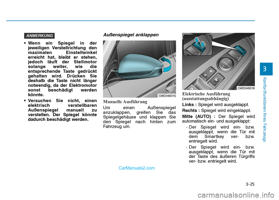 Hyundai Ioniq 2018 Betriebsanleitung (in German) 3-25
Komfortfunktionen Ihres Fahrzeugs
3
• Wenn ein Spiegel in derjeweiligen Verstellrichtung den
maximalen Einstellwinkel
erreicht hat, bleibt er stehen,
jedoch läuft der Stellmotor
solange weite Hyundai Ioniq 2018 Betriebsanleitung (in German) 3-25
Komfortfunktionen Ihres Fahrzeugs
3
• Wenn ein Spiegel in derjeweiligen Verstellrichtung den
maximalen Einstellwinkel
erreicht hat, bleibt er stehen,
jedoch läuft der Stellmotor
solange weite
