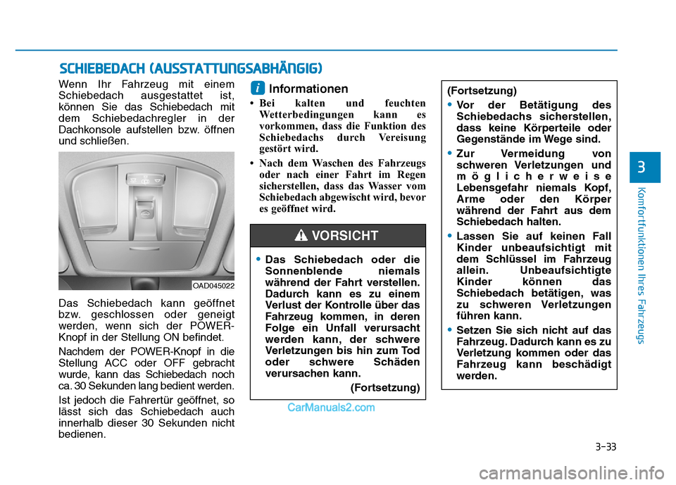 Hyundai Ioniq 2018 Betriebsanleitung (in German) 3-33
Komfortfunktionen Ihres Fahrzeugs
3
SCHIEBEDACH (AUSSTATTUNGSABHÄNGIG)
Wenn Ihr Fahrzeug mit einem
Schiebedach ausgestattet ist,
können Sie das Schiebedach mit
dem Schiebedachregler in der
Dach Hyundai Ioniq 2018 Betriebsanleitung (in German) 3-33
Komfortfunktionen Ihres Fahrzeugs
3
SCHIEBEDACH (AUSSTATTUNGSABHÄNGIG)
Wenn Ihr Fahrzeug mit einem
Schiebedach ausgestattet ist,
können Sie das Schiebedach mit
dem Schiebedachregler in der
Dach