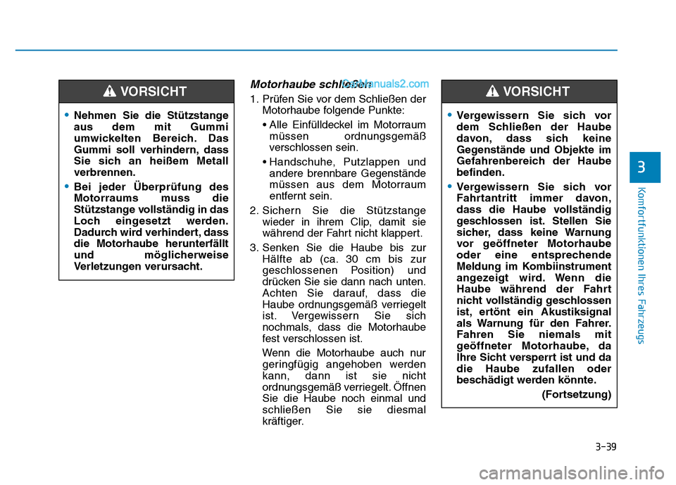 Hyundai Ioniq 2018 Betriebsanleitung (in German) 3-39
Komfortfunktionen Ihres Fahrzeugs
3
Motorhaube schließen
1. Prüfen Sie vor dem Schließen derMotorhaube folgende Punkte:
• Alle Einfülldeckel im Motorraum müssen ordnungsgemäß
verschlosse Hyundai Ioniq 2018 Betriebsanleitung (in German) 3-39
Komfortfunktionen Ihres Fahrzeugs
3
Motorhaube schließen
1. Prüfen Sie vor dem Schließen derMotorhaube folgende Punkte:
• Alle Einfülldeckel im Motorraum müssen ordnungsgemäß
verschlosse