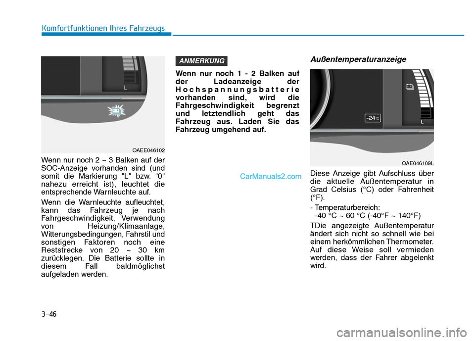 Hyundai Ioniq 2018 Betriebsanleitung (in German) 3-46
Komfortfunktionen Ihres Fahrzeugs
Wenn nur noch 2 ~ 3 Balken auf der
SOC-Anzeige vorhanden sind (und
somit die Markierung "L" bzw. "0"
nahezu erreicht ist), leuchtet die
entsprechende Warnleuchte Hyundai Ioniq 2018 Betriebsanleitung (in German) 3-46
Komfortfunktionen Ihres Fahrzeugs
Wenn nur noch 2 ~ 3 Balken auf der
SOC-Anzeige vorhanden sind (und
somit die Markierung "L" bzw. "0"
nahezu erreicht ist), leuchtet die
entsprechende Warnleuchte