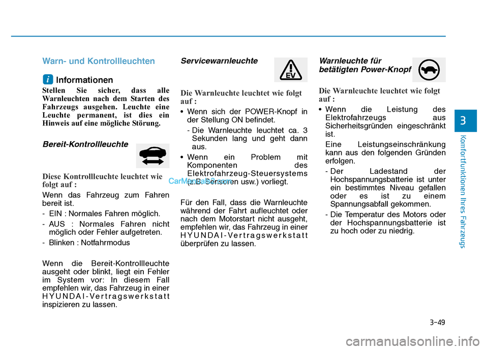 Hyundai Ioniq 2018 Betriebsanleitung (in German) 3-49
Komfortfunktionen Ihres Fahrzeugs
3
Warn- und KontrollleuchtenInformationen
Stellen Sie sicher, dass alle
Warnleuchten nach dem Starten des
Fahrzeugs ausgehen. Leuchte eine
Leuchte permanent, ist Hyundai Ioniq 2018 Betriebsanleitung (in German) 3-49
Komfortfunktionen Ihres Fahrzeugs
3
Warn- und KontrollleuchtenInformationen
Stellen Sie sicher, dass alle
Warnleuchten nach dem Starten des
Fahrzeugs ausgehen. Leuchte eine
Leuchte permanent, ist