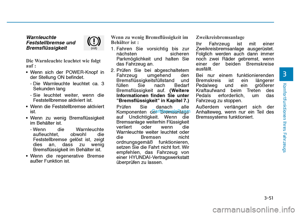 Hyundai Ioniq 2018 Betriebsanleitung (in German) 3-51
Komfortfunktionen Ihres Fahrzeugs
3
WarnleuchteFeststellbremse undBremsflüssigkeit
Die Warnleuchte leuchtet wie folgt
auf :
• Wenn sich der POWER-Knopf in
der Stellung ON befindet.
- Die Warnl Hyundai Ioniq 2018 Betriebsanleitung (in German) 3-51
Komfortfunktionen Ihres Fahrzeugs
3
WarnleuchteFeststellbremse undBremsflüssigkeit
Die Warnleuchte leuchtet wie folgt
auf :
• Wenn sich der POWER-Knopf in
der Stellung ON befindet.
- Die Warnl