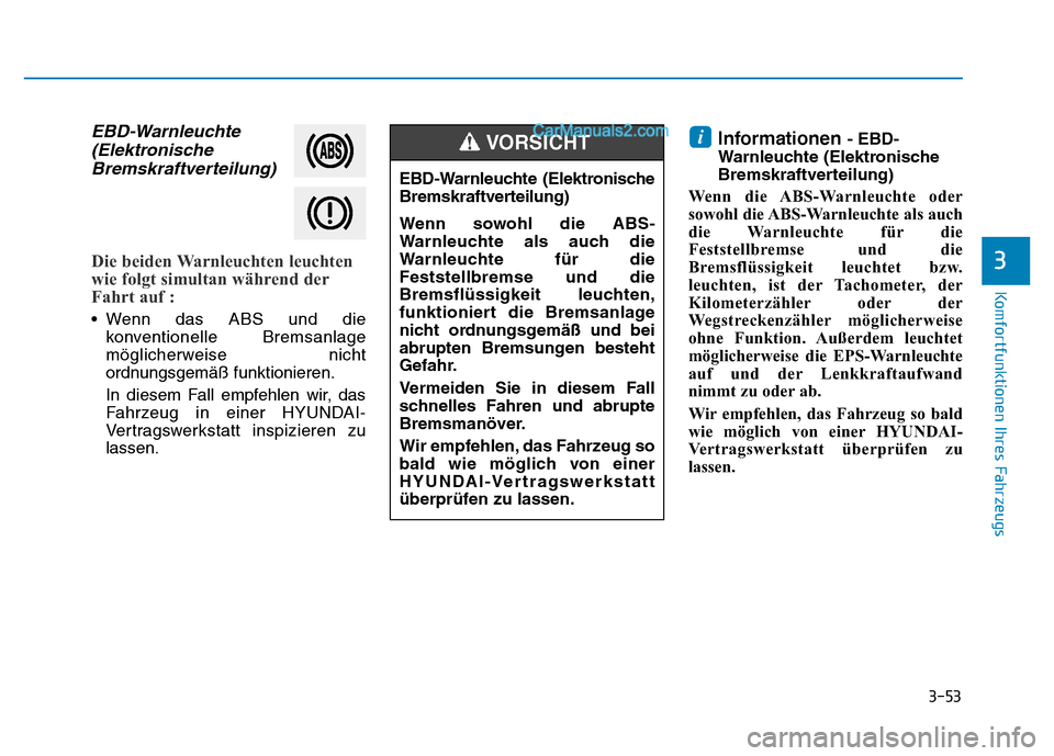 Hyundai Ioniq 2018 Betriebsanleitung (in German) 3-53
Komfortfunktionen Ihres Fahrzeugs
3
EBD-Warnleuchte(ElektronischeBremskraftverteilung)
Die beiden Warnleuchten leuchten
wie folgt simultan während der
Fahrt auf :
• Wenn das ABS und die
konve Hyundai Ioniq 2018 Betriebsanleitung (in German) 3-53
Komfortfunktionen Ihres Fahrzeugs
3
EBD-Warnleuchte(ElektronischeBremskraftverteilung)
Die beiden Warnleuchten leuchten
wie folgt simultan während der
Fahrt auf :
• Wenn das ABS und die
konve