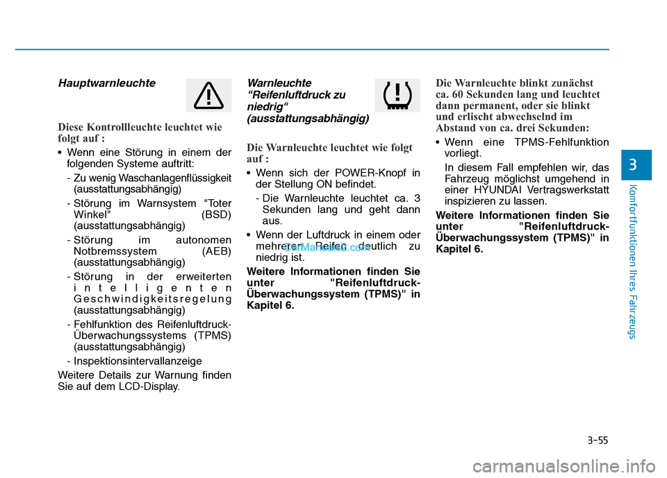 Hyundai Ioniq 2018 Betriebsanleitung (in German) 3-55
Komfortfunktionen Ihres Fahrzeugs
3
Hauptwarnleuchte
Diese Kontrollleuchte leuchtet wie
folgt auf :
• Wenn eine Störung in einem derfolgenden Systeme auftritt:
- Zu wenig Waschanlagenflüssigk Hyundai Ioniq 2018 Betriebsanleitung (in German) 3-55
Komfortfunktionen Ihres Fahrzeugs
3
Hauptwarnleuchte
Diese Kontrollleuchte leuchtet wie
folgt auf :
• Wenn eine Störung in einem derfolgenden Systeme auftritt:
- Zu wenig Waschanlagenflüssigk