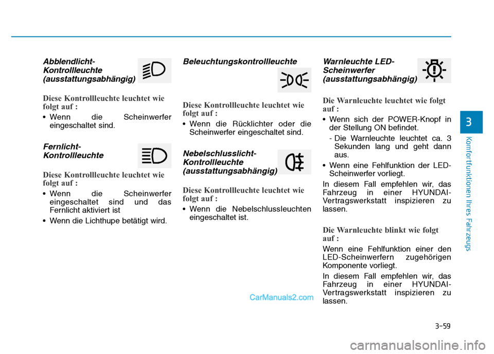 Hyundai Ioniq 2018 Betriebsanleitung (in German) 3-59
Komfortfunktionen Ihres Fahrzeugs
3
Abblendlicht-Kontrollleuchte(ausstattungsabhängig)
Diese Kontrollleuchte leuchtet wie
folgt auf :
• Wenn die Scheinwerfer
eingeschaltet sind.
Fernlicht-Kont Hyundai Ioniq 2018 Betriebsanleitung (in German) 3-59
Komfortfunktionen Ihres Fahrzeugs
3
Abblendlicht-Kontrollleuchte(ausstattungsabhängig)
Diese Kontrollleuchte leuchtet wie
folgt auf :
• Wenn die Scheinwerfer
eingeschaltet sind.
Fernlicht-Kont