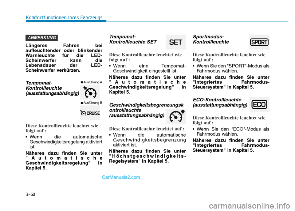 Hyundai Ioniq 2018 Betriebsanleitung (in German) 3-60
Komfortfunktionen Ihres Fahrzeugs
Längeres Fahren bei
aufleuchtender oder blinkender
Warnleuchte für die LED-
Scheinwerfer kann die
Lebensdauer der LED-
Scheinwerfer verkürzen.
Tempomat- Kontr Hyundai Ioniq 2018 Betriebsanleitung (in German) 3-60
Komfortfunktionen Ihres Fahrzeugs
Längeres Fahren bei
aufleuchtender oder blinkender
Warnleuchte für die LED-
Scheinwerfer kann die
Lebensdauer der LED-
Scheinwerfer verkürzen.
Tempomat- Kontr