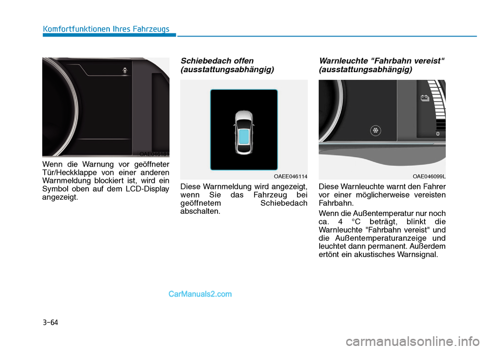 Hyundai Ioniq 2018 Betriebsanleitung (in German) 3-64
Komfortfunktionen Ihres Fahrzeugs
Wenn die Warnung vor geöffneter
Tür/Heckklappe von einer anderen
Warnmeldung blockiert ist, wird ein
Symbol oben auf dem LCD-Display
angezeigt.
Schiebedach off Hyundai Ioniq 2018 Betriebsanleitung (in German) 3-64
Komfortfunktionen Ihres Fahrzeugs
Wenn die Warnung vor geöffneter
Tür/Heckklappe von einer anderen
Warnmeldung blockiert ist, wird ein
Symbol oben auf dem LCD-Display
angezeigt.
Schiebedach off