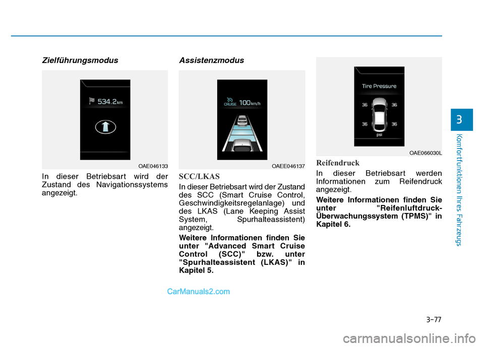 Hyundai Ioniq 2018  Betriebsanleitung (in German) 3-77
Komfortfunktionen Ihres Fahrzeugs
3
Zielführungsmodus
In dieser Betriebsart wird der
Zustand des Navigationssystems
angezeigt.
Assistenzmodus
SCC/LKAS
In dieser Betriebsart wird der Zustand
des 