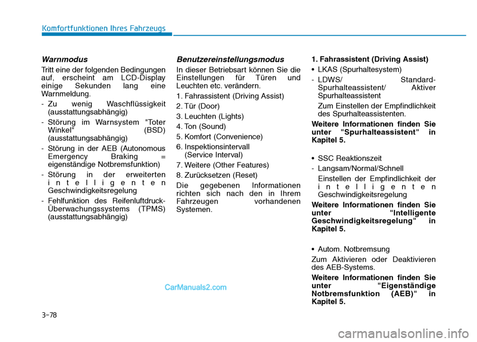 Hyundai Ioniq 2018 Betriebsanleitung (in German) 3-78
Komfortfunktionen Ihres Fahrzeugs
Warnmodus
Tritt eine der folgenden Bedingungen
auf, erscheint am LCD-Display
einige Sekunden lang eine
Warnmeldung.
- Zu wenig Waschflüssigkeit(ausstattungsabhà Hyundai Ioniq 2018 Betriebsanleitung (in German) 3-78
Komfortfunktionen Ihres Fahrzeugs
Warnmodus
Tritt eine der folgenden Bedingungen
auf, erscheint am LCD-Display
einige Sekunden lang eine
Warnmeldung.
- Zu wenig Waschflüssigkeit(ausstattungsabhÃ