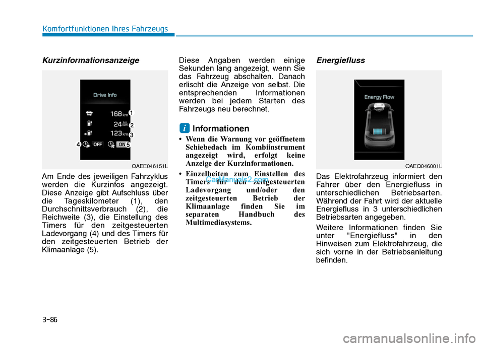 Hyundai Ioniq 2018 Betriebsanleitung (in German) Kurzinformationsanzeige
Am Ende des jeweiligen Fahrzyklus
werden die Kurzinfos angezeigt.
Diese Anzeige gibt Aufschluss über
die Tageskilometer (1), den
Durchschnittsverbrauch (2), die
Reichweite (3) Hyundai Ioniq 2018 Betriebsanleitung (in German) Kurzinformationsanzeige
Am Ende des jeweiligen Fahrzyklus
werden die Kurzinfos angezeigt.
Diese Anzeige gibt Aufschluss über
die Tageskilometer (1), den
Durchschnittsverbrauch (2), die
Reichweite (3)