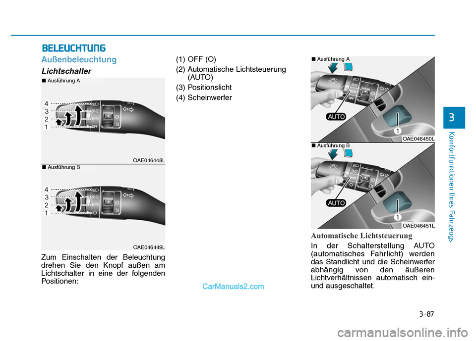 Hyundai Ioniq 2018 Betriebsanleitung (in German) 3-87
Komfortfunktionen Ihres Fahrzeugs
3
Außenbeleuchtung
Lichtschalter
Zum Einschalten der Beleuchtung
drehen Sie den Knopf außen am
Lichtschalter in eine der folgenden
Positionen:(1) OFF (O)
(2) A Hyundai Ioniq 2018 Betriebsanleitung (in German) 3-87
Komfortfunktionen Ihres Fahrzeugs
3
Außenbeleuchtung
Lichtschalter
Zum Einschalten der Beleuchtung
drehen Sie den Knopf außen am
Lichtschalter in eine der folgenden
Positionen:(1) OFF (O)
(2) A