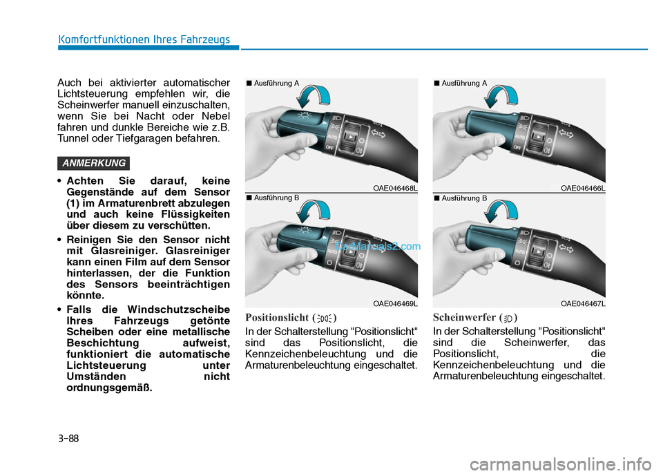 Hyundai Ioniq 2018 Betriebsanleitung (in German) 3-88
Komfortfunktionen Ihres Fahrzeugs
Auch bei aktivierter automatischer
Lichtsteuerung empfehlen wir, die
Scheinwerfer manuell einzuschalten,
wenn Sie bei Nacht oder Nebel
fahren und dunkle Bereiche Hyundai Ioniq 2018 Betriebsanleitung (in German) 3-88
Komfortfunktionen Ihres Fahrzeugs
Auch bei aktivierter automatischer
Lichtsteuerung empfehlen wir, die
Scheinwerfer manuell einzuschalten,
wenn Sie bei Nacht oder Nebel
fahren und dunkle Bereiche