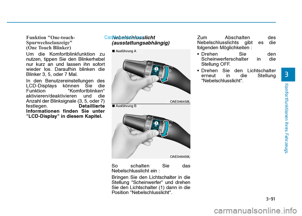 Hyundai Ioniq 2018 Betriebsanleitung (in German) 3-91
Komfortfunktionen Ihres Fahrzeugs
3
Funktion "One-touch-
Spurwechselanzeige"
(One Touch Blinker)
Um die Komfortblinkfunktion zu
nutzen, tippen Sie den Blinkerhebel
nur kurz an und lassen ihn sof Hyundai Ioniq 2018 Betriebsanleitung (in German) 3-91
Komfortfunktionen Ihres Fahrzeugs
3
Funktion "One-touch-
Spurwechselanzeige"
(One Touch Blinker)
Um die Komfortblinkfunktion zu
nutzen, tippen Sie den Blinkerhebel
nur kurz an und lassen ihn sof