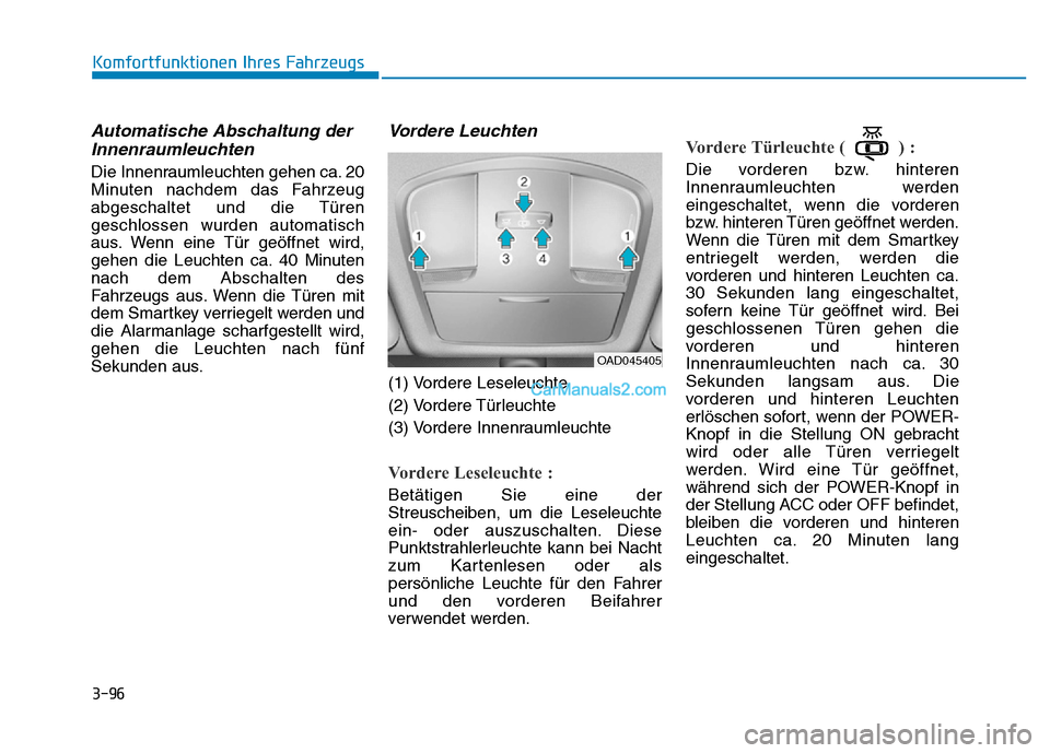 Hyundai Ioniq 2018 Betriebsanleitung (in German) 3-96
Komfortfunktionen Ihres Fahrzeugs
Automatische Abschaltung derInnenraumleuchten
Die Innenraumleuchten gehen ca. 20
Minuten nachdem das Fahrzeug
abgeschaltet und die Türen
geschlossen wurden auto Hyundai Ioniq 2018 Betriebsanleitung (in German) 3-96
Komfortfunktionen Ihres Fahrzeugs
Automatische Abschaltung derInnenraumleuchten
Die Innenraumleuchten gehen ca. 20
Minuten nachdem das Fahrzeug
abgeschaltet und die Türen
geschlossen wurden auto
