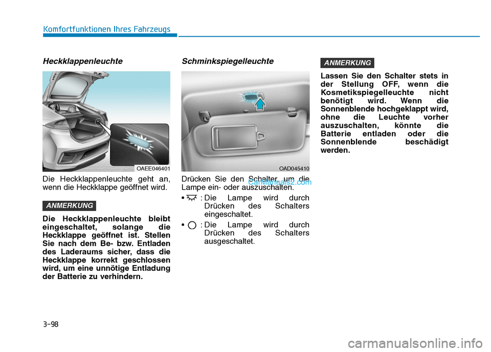 Hyundai Ioniq 2018 Betriebsanleitung (in German) 3-98
Komfortfunktionen Ihres Fahrzeugs
Heckklappenleuchte
Die Heckklappenleuchte geht an,
wenn die Heckklappe geöffnet wird.
Die Heckklappenleuchte bleibt
eingeschaltet, solange die
Heckklappe geöff Hyundai Ioniq 2018 Betriebsanleitung (in German) 3-98
Komfortfunktionen Ihres Fahrzeugs
Heckklappenleuchte
Die Heckklappenleuchte geht an,
wenn die Heckklappe geöffnet wird.
Die Heckklappenleuchte bleibt
eingeschaltet, solange die
Heckklappe geöff