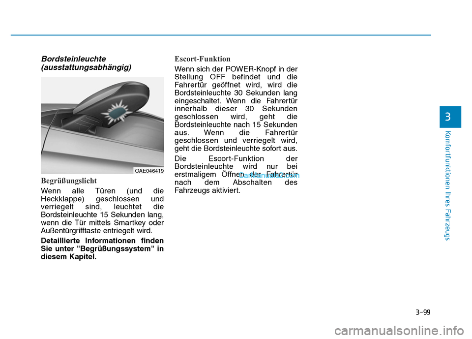 Hyundai Ioniq 2018 Betriebsanleitung (in German) 3-99
Komfortfunktionen Ihres Fahrzeugs
Bordsteinleuchte(ausstattungsabhängig)
Begrüßungslicht
Wenn alle Türen (und die
Heckklappe) geschlossen und
verriegelt sind, leuchtet die
Bordsteinleuchte 15 Hyundai Ioniq 2018 Betriebsanleitung (in German) 3-99
Komfortfunktionen Ihres Fahrzeugs
Bordsteinleuchte(ausstattungsabhängig)
Begrüßungslicht
Wenn alle Türen (und die
Heckklappe) geschlossen und
verriegelt sind, leuchtet die
Bordsteinleuchte 15