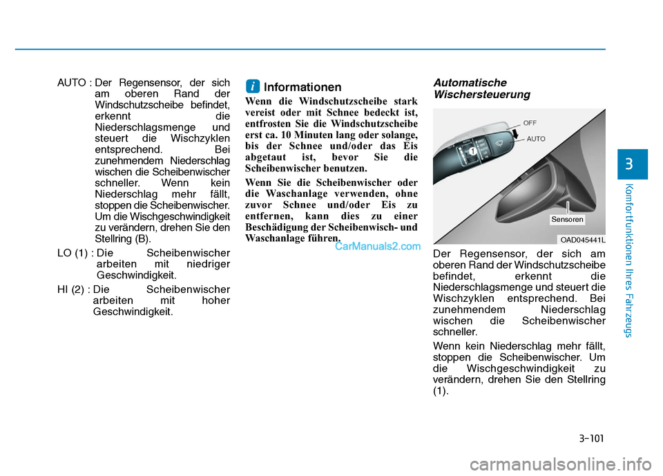 Hyundai Ioniq 2018 Betriebsanleitung (in German) 3-101
Komfortfunktionen Ihres Fahrzeugs
3
AUTO : Der Regensensor, der sicham oberen Rand der
Windschutzscheibe befindet,
erkennt die
Niederschlagsmenge und
steuert die Wischzyklen
entsprechend. Bei
zu Hyundai Ioniq 2018 Betriebsanleitung (in German) 3-101
Komfortfunktionen Ihres Fahrzeugs
3
AUTO : Der Regensensor, der sicham oberen Rand der
Windschutzscheibe befindet,
erkennt die
Niederschlagsmenge und
steuert die Wischzyklen
entsprechend. Bei
zu