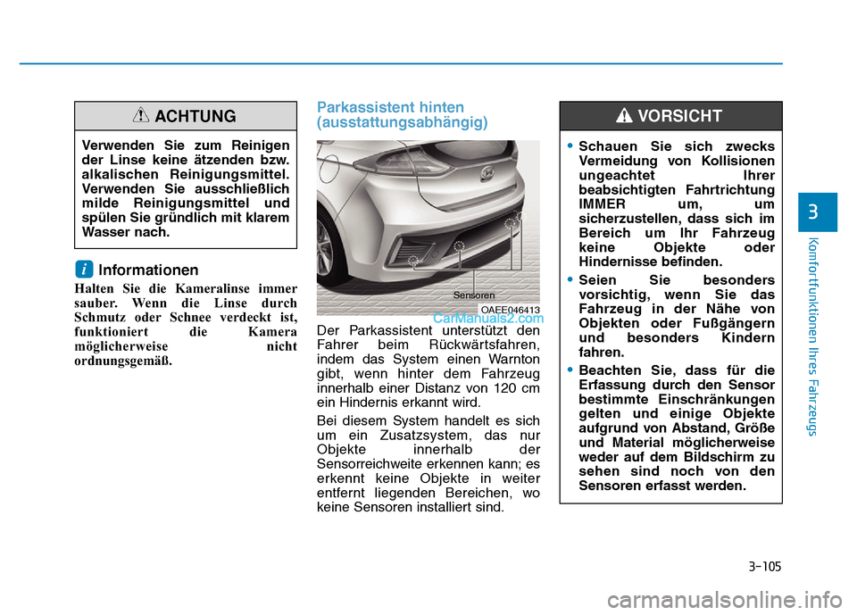 Hyundai Ioniq 2018 Betriebsanleitung (in German) 3-105
Komfortfunktionen Ihres Fahrzeugs
3
Informationen
Halten Sie die Kameralinse immer
sauber. Wenn die Linse durch
Schmutz oder Schnee verdeckt ist,
funktioniert die Kamera
möglicherweise nicht
or Hyundai Ioniq 2018 Betriebsanleitung (in German) 3-105
Komfortfunktionen Ihres Fahrzeugs
3
Informationen
Halten Sie die Kameralinse immer
sauber. Wenn die Linse durch
Schmutz oder Schnee verdeckt ist,
funktioniert die Kamera
möglicherweise nicht
or