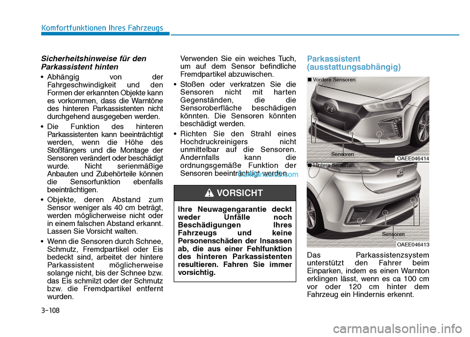 Hyundai Ioniq 2018 Betriebsanleitung (in German) 3-108
Komfortfunktionen Ihres Fahrzeugs
Sicherheitshinweise für denParkassistent hinten
• Abhängig von der
Fahrgeschwindigkeit und den
Formen der erkannten Objekte kann
es vorkommen, dass die Warn Hyundai Ioniq 2018 Betriebsanleitung (in German) 3-108
Komfortfunktionen Ihres Fahrzeugs
Sicherheitshinweise für denParkassistent hinten
• Abhängig von der
Fahrgeschwindigkeit und den
Formen der erkannten Objekte kann
es vorkommen, dass die Warn