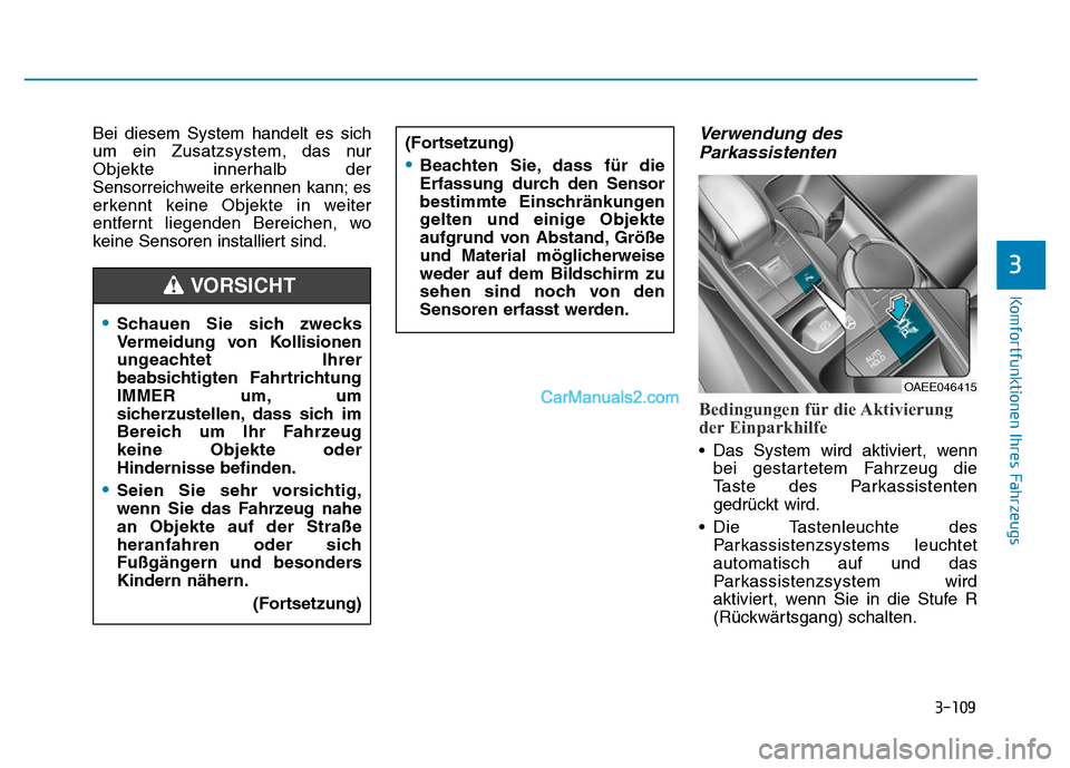 Hyundai Ioniq 2018 Betriebsanleitung (in German) 3-109
Komfortfunktionen Ihres Fahrzeugs
3
Bei diesem System handelt es sich
um ein Zusatzsystem, das nur
Objekte innerhalb der
Sensorreichweite erkennen kann; es
erkennt keine Objekte in weiter
entfer Hyundai Ioniq 2018 Betriebsanleitung (in German) 3-109
Komfortfunktionen Ihres Fahrzeugs
3
Bei diesem System handelt es sich
um ein Zusatzsystem, das nur
Objekte innerhalb der
Sensorreichweite erkennen kann; es
erkennt keine Objekte in weiter
entfer