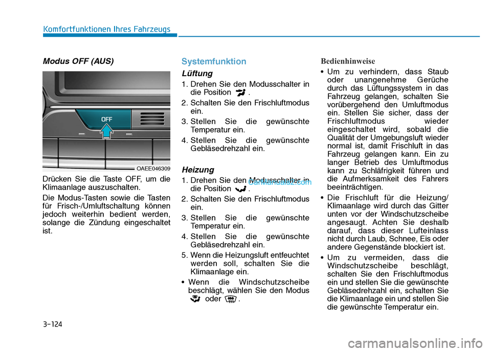 Hyundai Ioniq 2018  Betriebsanleitung (in German) 3-124
Komfortfunktionen Ihres Fahrzeugs
Modus OFF (AUS)
Drücken Sie die Taste OFF, um die
Klimaanlage auszuschalten.
Die Modus-Tasten sowie die Tasten
für Frisch-/Umluftschaltung können
jedoch weit