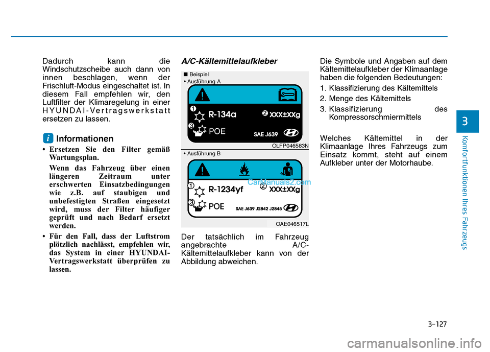 Hyundai Ioniq 2018  Betriebsanleitung (in German) 3-127
Komfortfunktionen Ihres Fahrzeugs
3
Dadurch kann die
Windschutzscheibe auch dann von
innen beschlagen, wenn der
Frischluft-Modus eingeschaltet ist. In
diesem Fall empfehlen wir, den
Luftfilter d