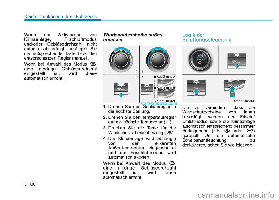 Hyundai Ioniq 2018  Betriebsanleitung (in German) 3-130
Komfortfunktionen Ihres Fahrzeugs
Wenn die Aktivierung von
Klimaanlage, Frischluftmodus
und/oder Gebläsedrehzahl nicht
automatisch erfolgt, betätigen Sie
die entsprechende Taste bzw. den
entsp