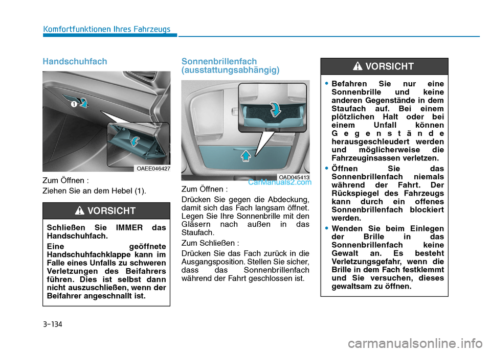 Hyundai Ioniq 2018  Betriebsanleitung (in German) 3-134
Komfortfunktionen Ihres Fahrzeugs
Handschuhfach
Zum Öffnen :
Ziehen Sie an dem Hebel (1).
Sonnenbrillenfach
(ausstattungsabhängig)
Zum Öffnen :
Drücken Sie gegen die Abdeckung,
damit sich da