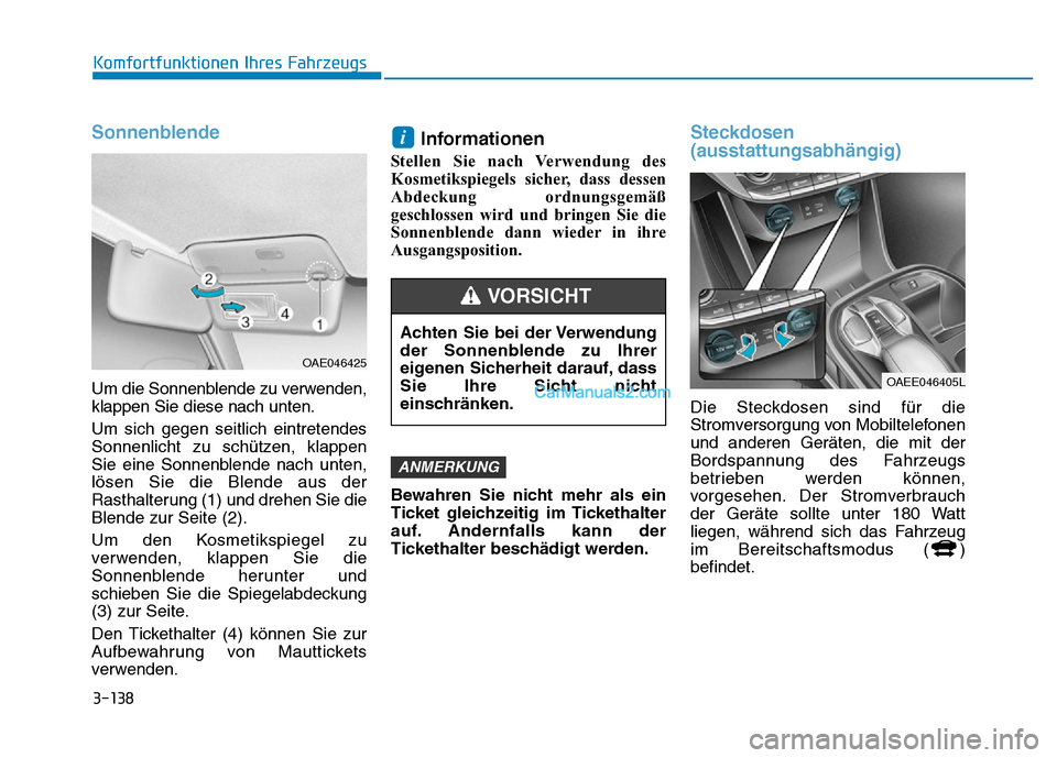 Hyundai Ioniq 2018 Betriebsanleitung (in German) 3-138
Komfortfunktionen Ihres Fahrzeugs
Sonnenblende
Um die Sonnenblende zu verwenden,
klappen Sie diese nach unten.
Um sich gegen seitlich eintretendes
Sonnenlicht zu schützen, klappen
Sie eine Sonn Hyundai Ioniq 2018 Betriebsanleitung (in German) 3-138
Komfortfunktionen Ihres Fahrzeugs
Sonnenblende
Um die Sonnenblende zu verwenden,
klappen Sie diese nach unten.
Um sich gegen seitlich eintretendes
Sonnenlicht zu schützen, klappen
Sie eine Sonn