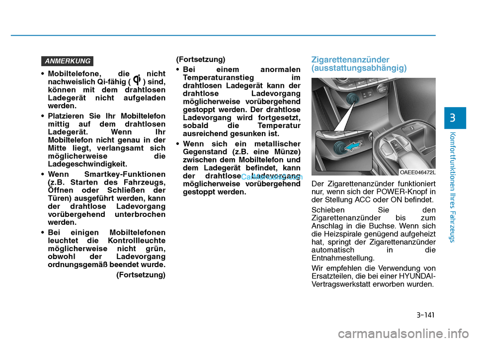 Hyundai Ioniq 2018 Betriebsanleitung (in German) 3-141
Komfortfunktionen Ihres Fahrzeugs
3
• Mobiltelefone, die nichtnachweislich Qi-fähig ( ) sind,
können mit dem drahtlosen
Ladegerät nicht aufgeladen
werden.
• Platzieren Sie Ihr Mobiltelefo Hyundai Ioniq 2018 Betriebsanleitung (in German) 3-141
Komfortfunktionen Ihres Fahrzeugs
3
• Mobiltelefone, die nichtnachweislich Qi-fähig ( ) sind,
können mit dem drahtlosen
Ladegerät nicht aufgeladen
werden.
• Platzieren Sie Ihr Mobiltelefo