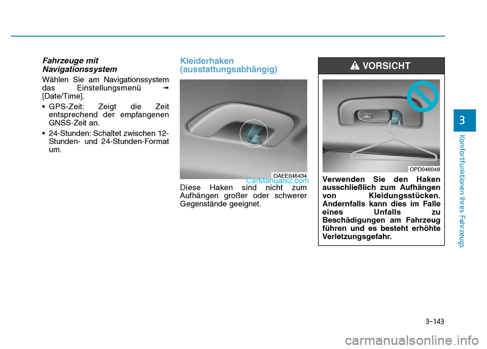 Hyundai Ioniq 2018  Betriebsanleitung (in German) 3-143
Komfortfunktionen Ihres Fahrzeugs
3
Fahrzeuge mitNavigationssystem
Wählen Sie am Navigationssystem
das Einstellungsmenü  ➟
[Date/Time].
• GPS-Zeit: Zeigt die Zeit entsprechend der empfange