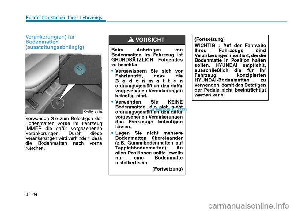 Hyundai Ioniq 2018 Betriebsanleitung (in German) 3-144
Komfortfunktionen Ihres Fahrzeugs
Verankerung(en) für
Bodenmatten
(ausstattungsabhängig)
Verwenden Sie zum Befestigen der
Bodenmatten vorne im Fahrzeug
IMMER die dafür vorgesehenen
Verankerun Hyundai Ioniq 2018 Betriebsanleitung (in German) 3-144
Komfortfunktionen Ihres Fahrzeugs
Verankerung(en) für
Bodenmatten
(ausstattungsabhängig)
Verwenden Sie zum Befestigen der
Bodenmatten vorne im Fahrzeug
IMMER die dafür vorgesehenen
Verankerun