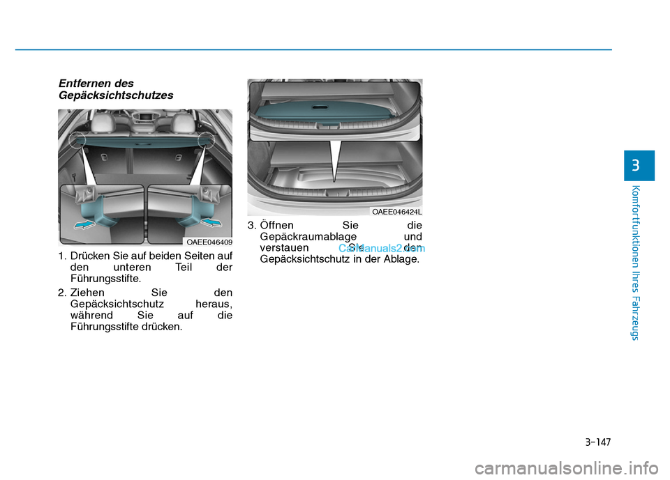 Hyundai Ioniq 2018 Betriebsanleitung (in German) 3-147
Komfortfunktionen Ihres Fahrzeugs
Entfernen desGepäcksichtschutzes
1. Drücken Sie auf beiden Seiten auf
den unteren Teil der
Führungsstifte.
2. Ziehen Sie den Gepäcksichtschutz heraus,
währ Hyundai Ioniq 2018 Betriebsanleitung (in German) 3-147
Komfortfunktionen Ihres Fahrzeugs
Entfernen desGepäcksichtschutzes
1. Drücken Sie auf beiden Seiten auf
den unteren Teil der
Führungsstifte.
2. Ziehen Sie den Gepäcksichtschutz heraus,
währ
