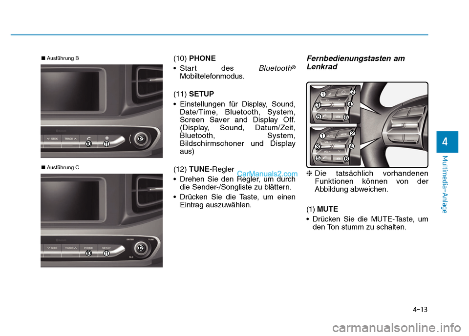 Hyundai Ioniq 2018 Betriebsanleitung (in German) 4-13
Multimedia-Anlage
4
(10) PHONE
• Start des
Bluetooth®
Mobiltelefonmodus.
(11) SETUP
• Einstellungen für Display, Sound, Date/Time, Bluetooth, System,
Screen Saver and Display Off.
(Displ Hyundai Ioniq 2018 Betriebsanleitung (in German) 4-13
Multimedia-Anlage
4
(10) PHONE
• Start des
Bluetooth®
Mobiltelefonmodus.
(11) SETUP
• Einstellungen für Display, Sound, Date/Time, Bluetooth, System,
Screen Saver and Display Off.
(Displ